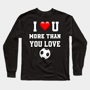 I love you more then you love soccer Long Sleeve T-Shirt
